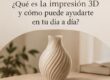 ¿Qué es la impresión 3D y cómo puede ayudarte en tu día a día?