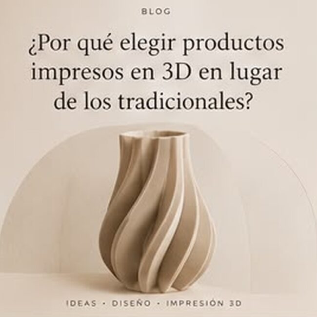 ¿Por qué elegir productos impresos en 3D en lugar de los tradicionales?