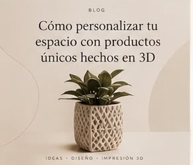 Cómo personalizar tu espacio con productos únicos hechos en 3D