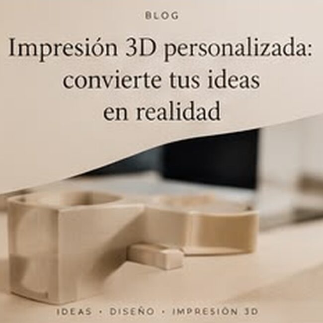 Impresión 3D personalizada: convierte tus ideas en realidad