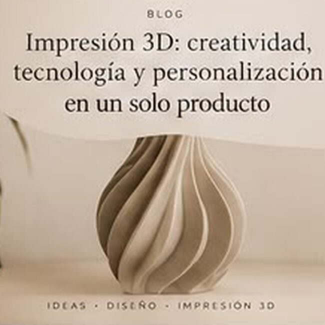 Impresión 3D: creatividad, tecnología y personalización en un solo producto